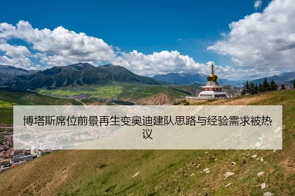 博塔斯席位前景再生变奥迪建队思路与经验需求被热议